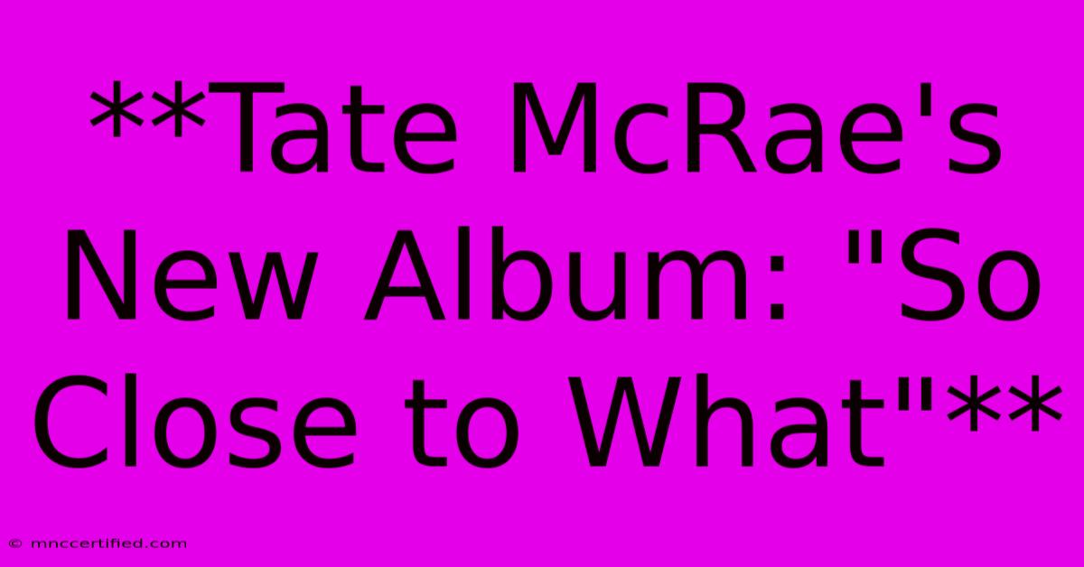 **Tate McRae's New Album: 