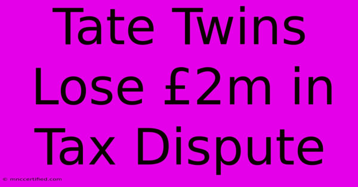 Tate Twins Lose £2m In Tax Dispute