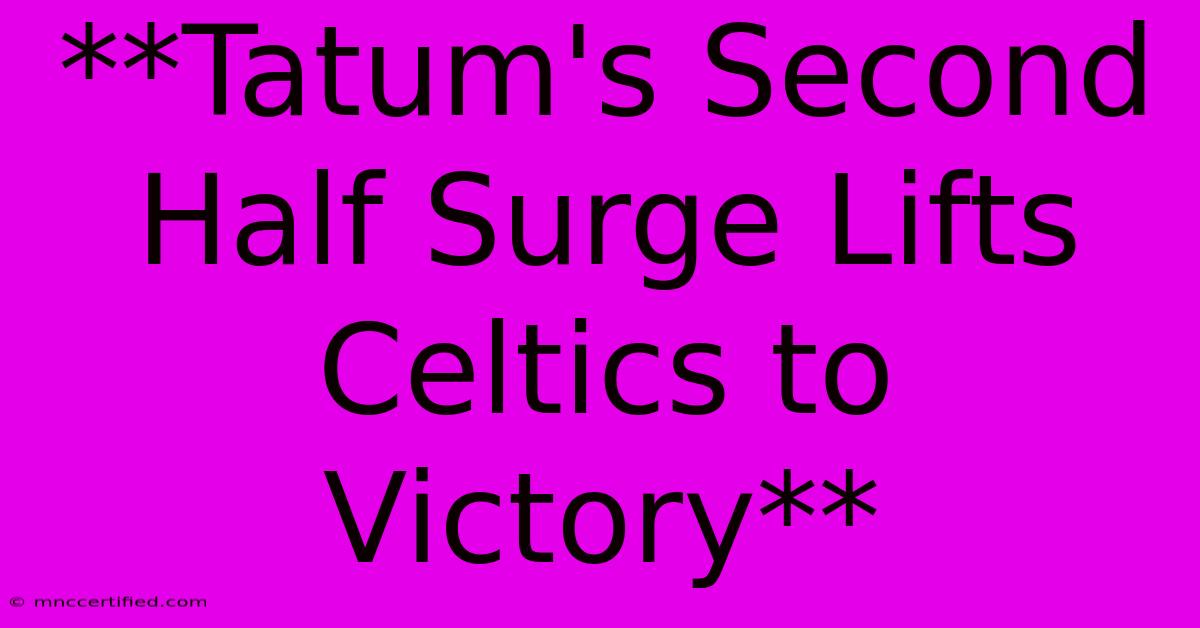 **Tatum's Second Half Surge Lifts Celtics To Victory**