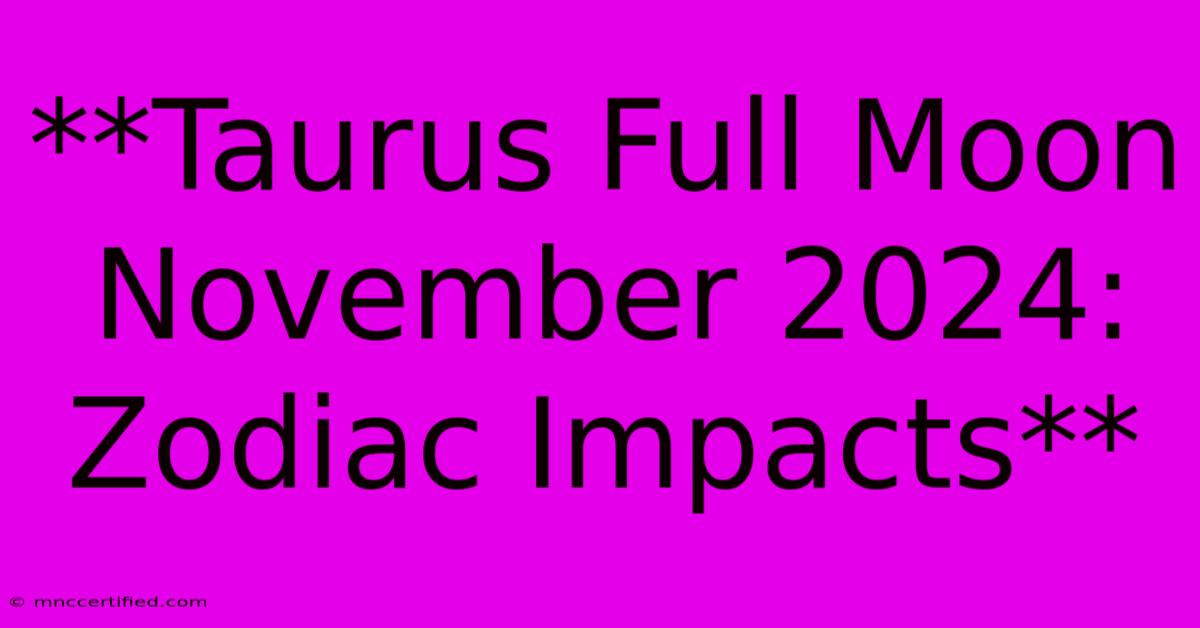 **Taurus Full Moon November 2024: Zodiac Impacts**