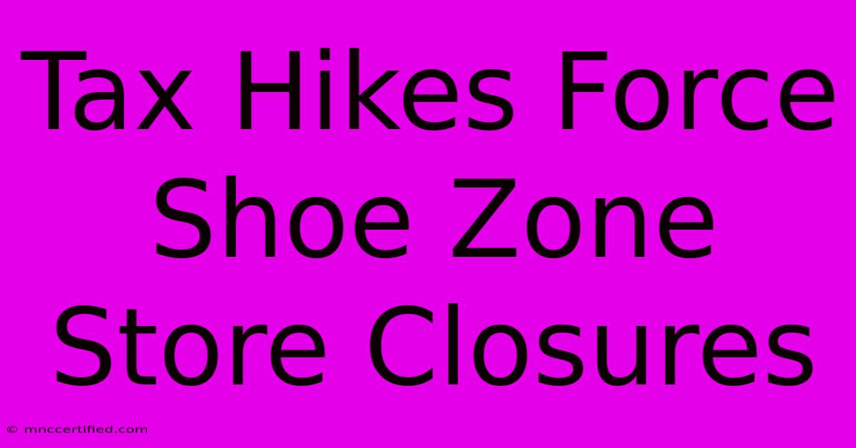 Tax Hikes Force Shoe Zone Store Closures