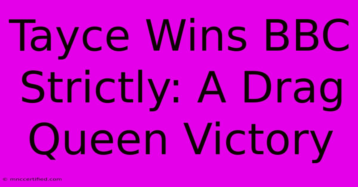 Tayce Wins BBC Strictly: A Drag Queen Victory