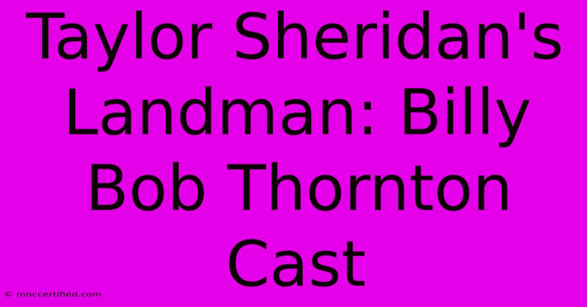 Taylor Sheridan's Landman: Billy Bob Thornton Cast