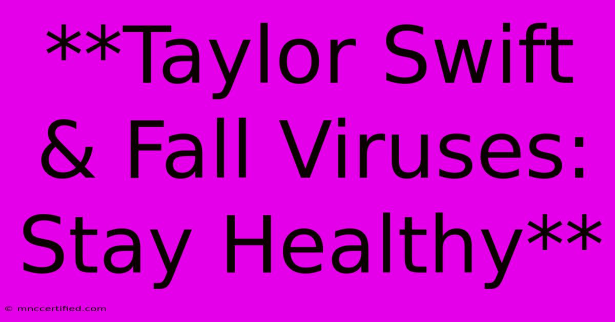 **Taylor Swift & Fall Viruses: Stay Healthy**