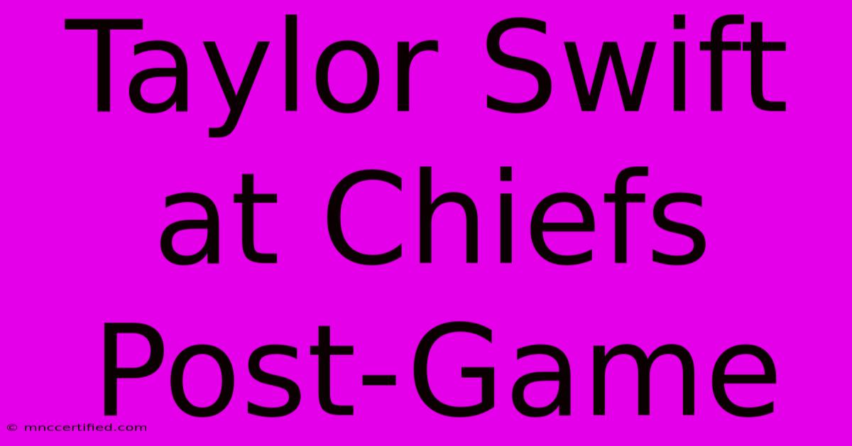 Taylor Swift At Chiefs Post-Game