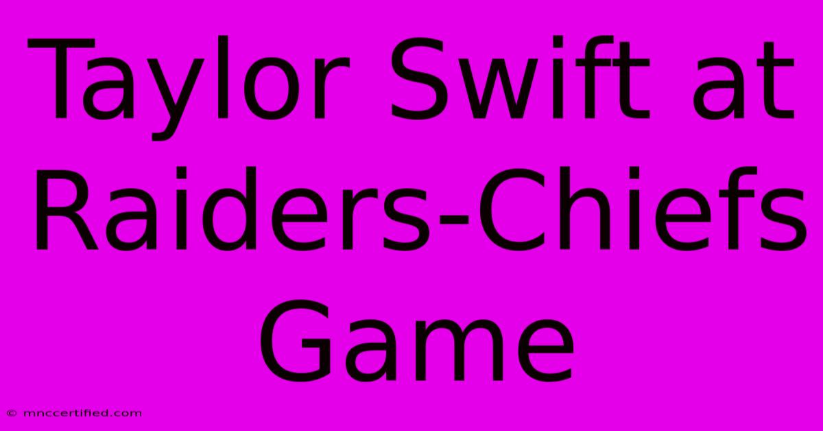 Taylor Swift At Raiders-Chiefs Game