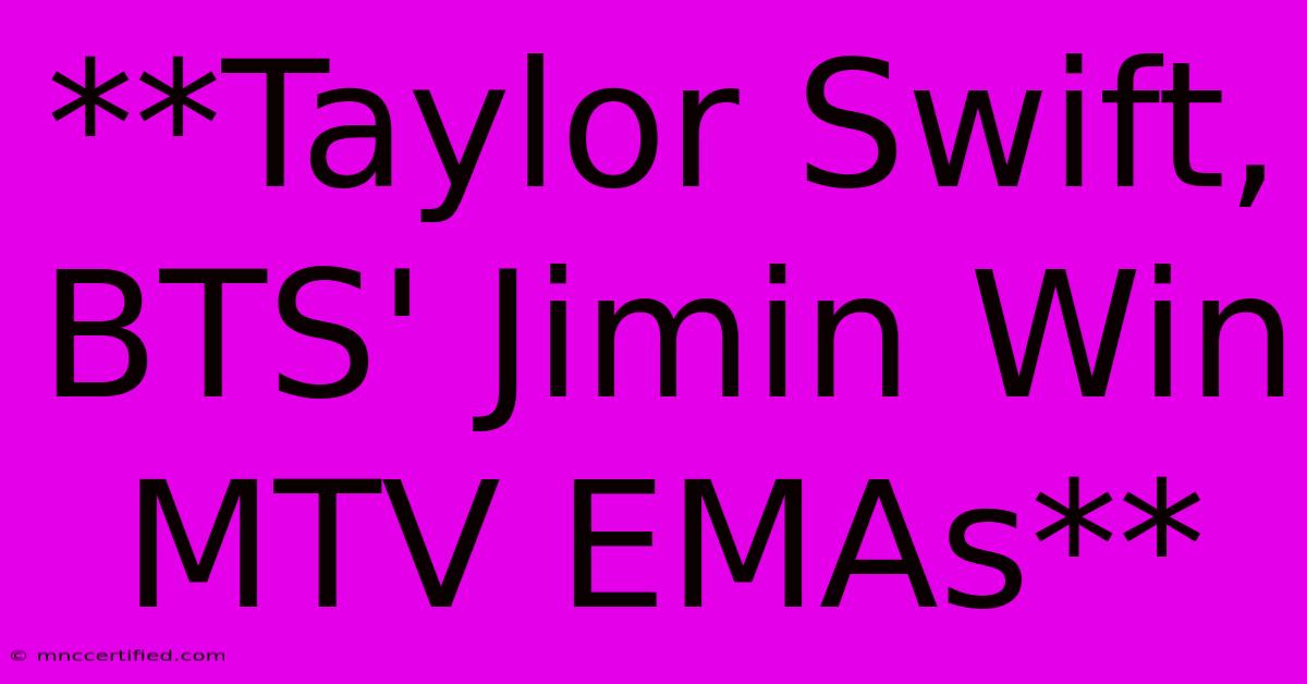 **Taylor Swift, BTS' Jimin Win MTV EMAs**