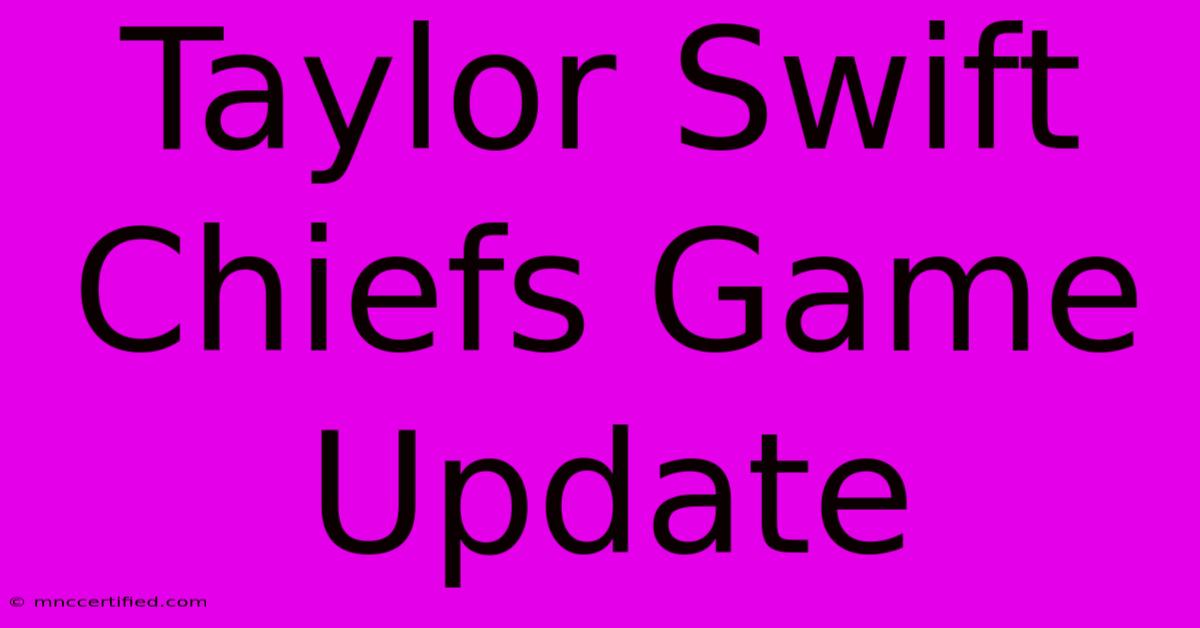 Taylor Swift Chiefs Game Update