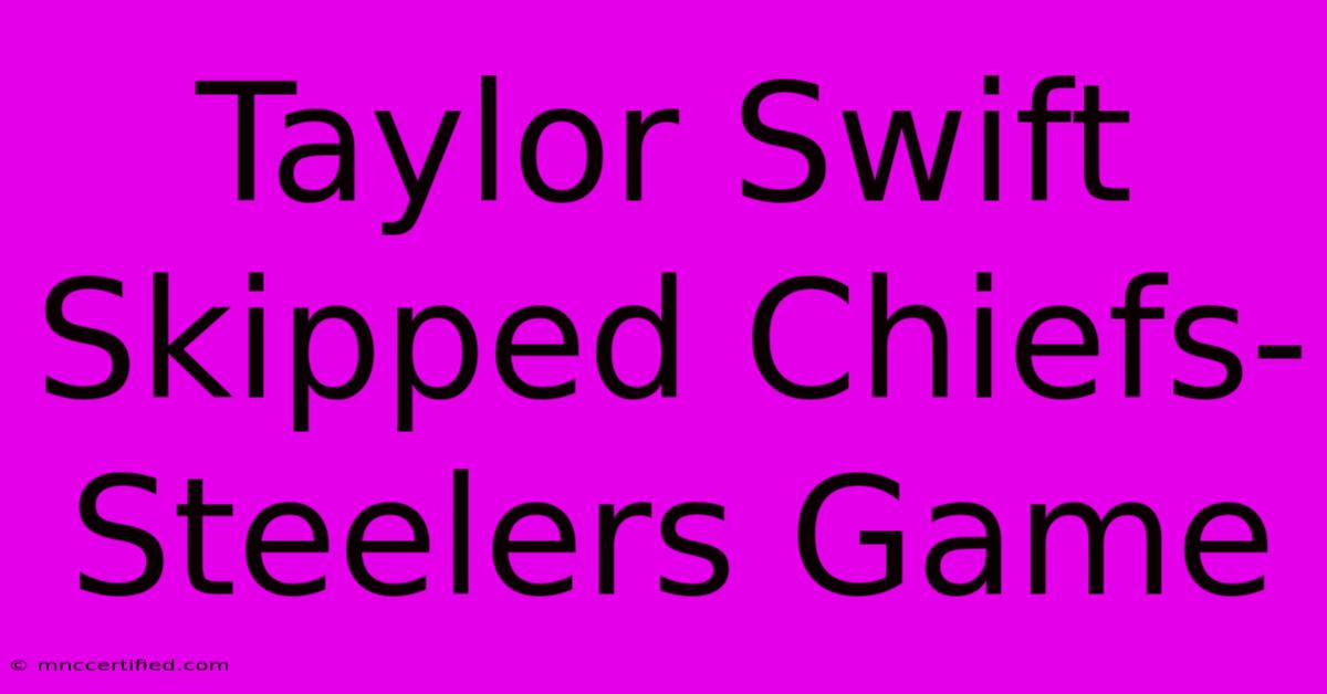 Taylor Swift Skipped Chiefs-Steelers Game