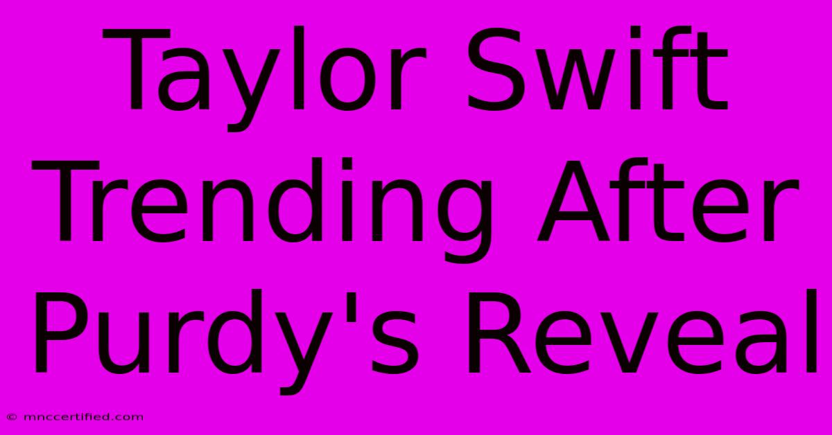 Taylor Swift Trending After Purdy's Reveal