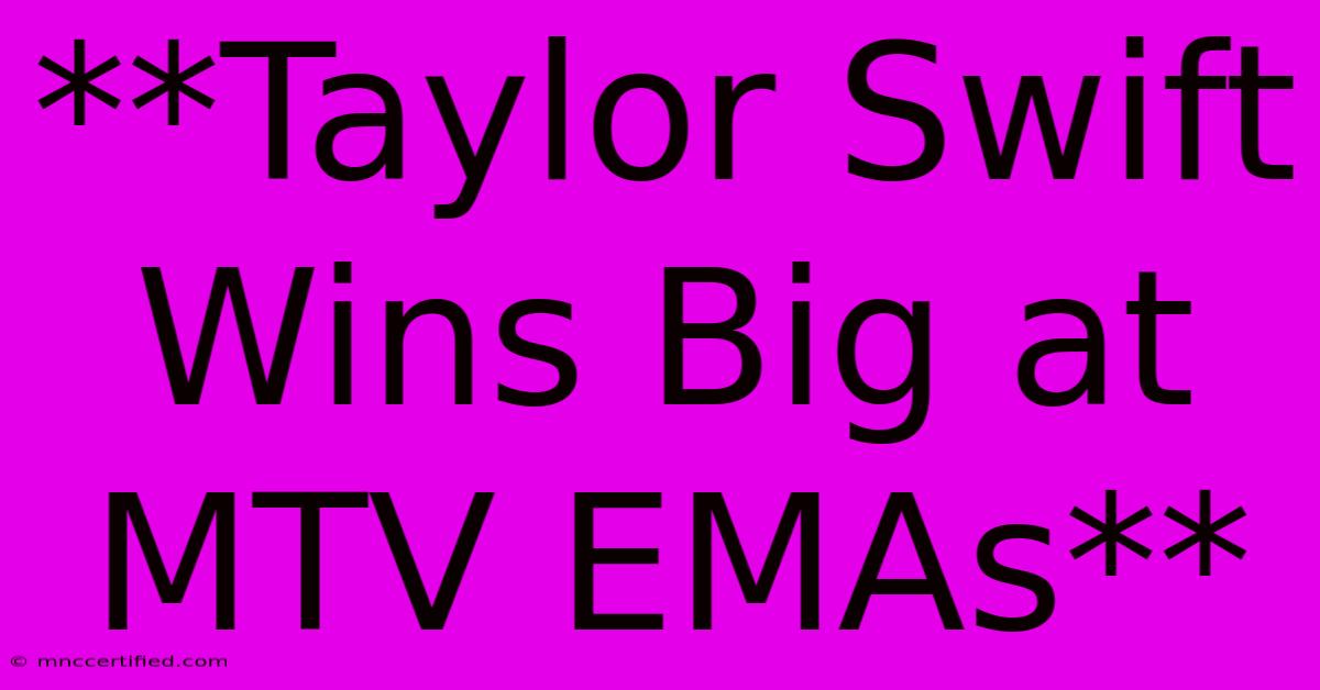 **Taylor Swift Wins Big At MTV EMAs**