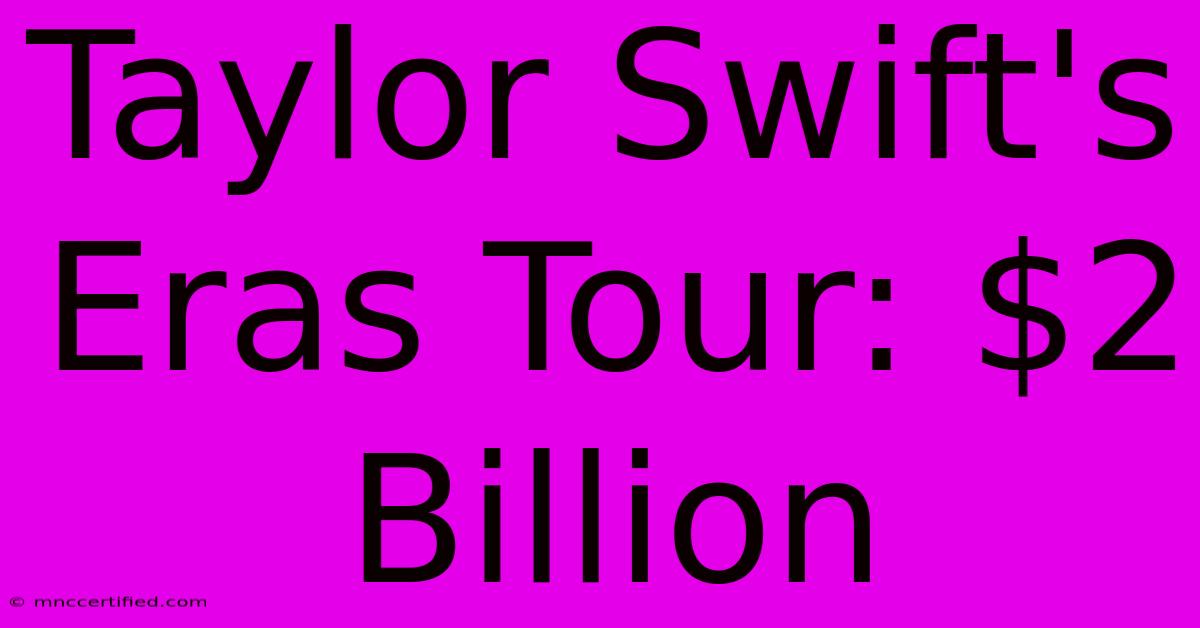 Taylor Swift's Eras Tour: $2 Billion