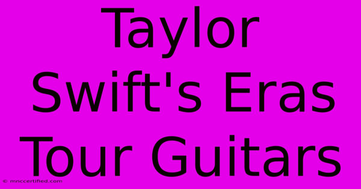 Taylor Swift's Eras Tour Guitars