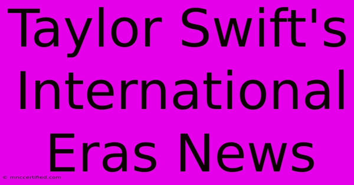 Taylor Swift's International Eras News