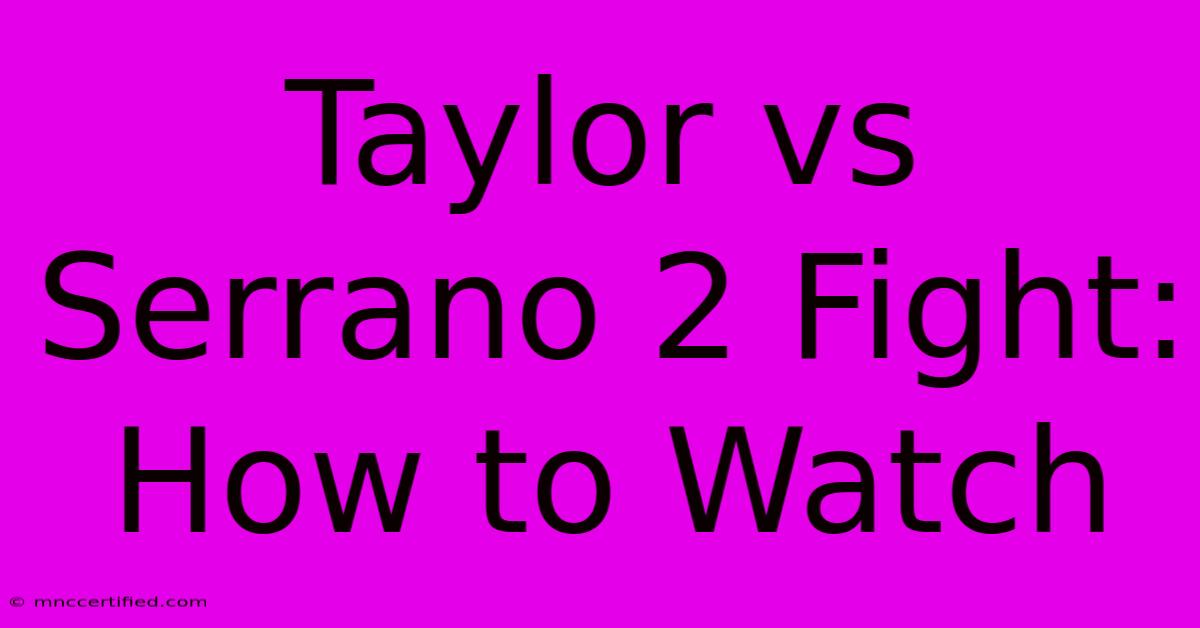 Taylor Vs Serrano 2 Fight: How To Watch