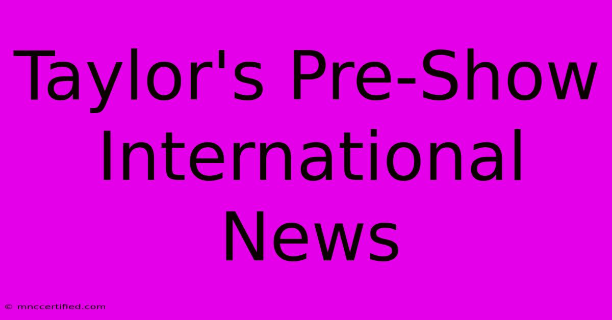 Taylor's Pre-Show International News