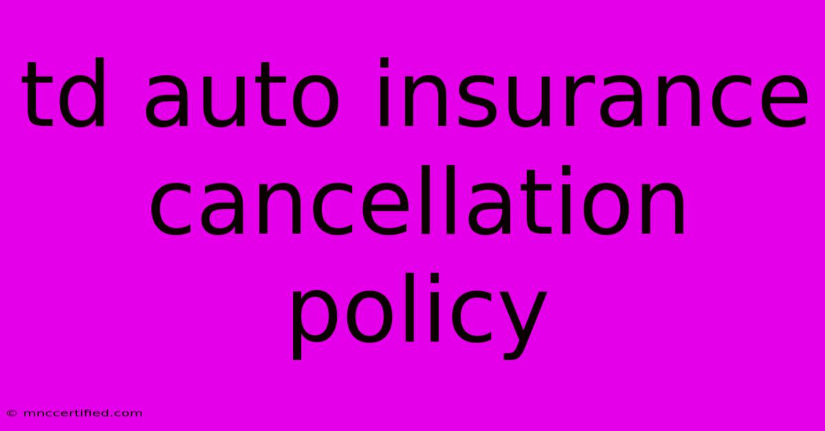 Td Auto Insurance Cancellation Policy