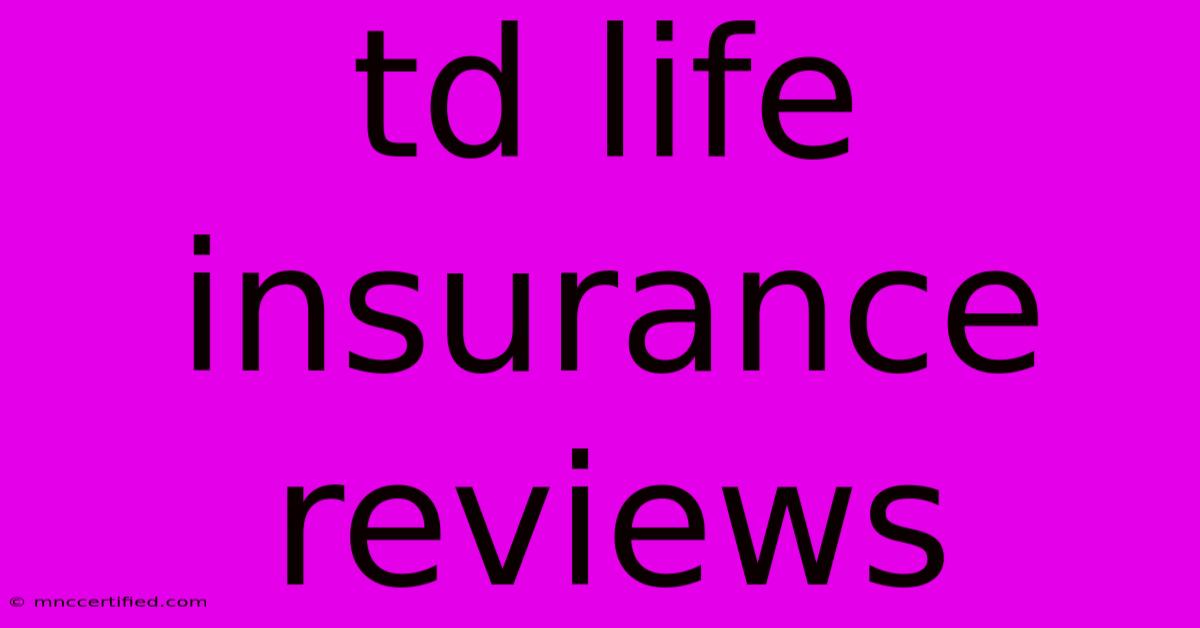 Td Life Insurance Reviews