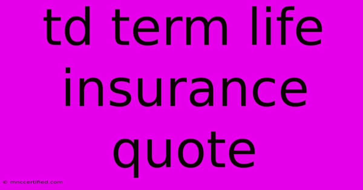 Td Term Life Insurance Quote