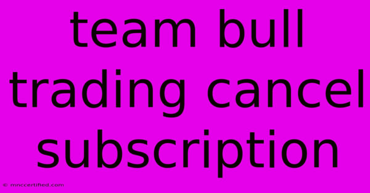 Team Bull Trading Cancel Subscription