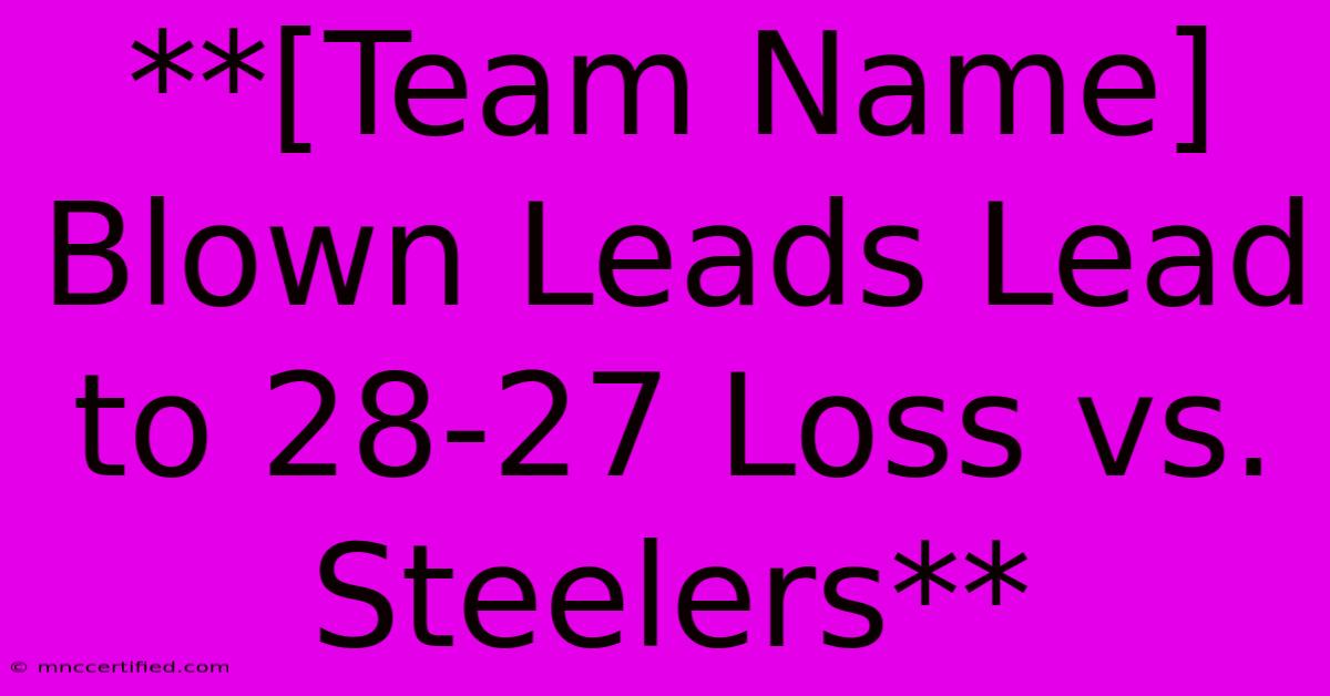 **[Team Name] Blown Leads Lead To 28-27 Loss Vs. Steelers**