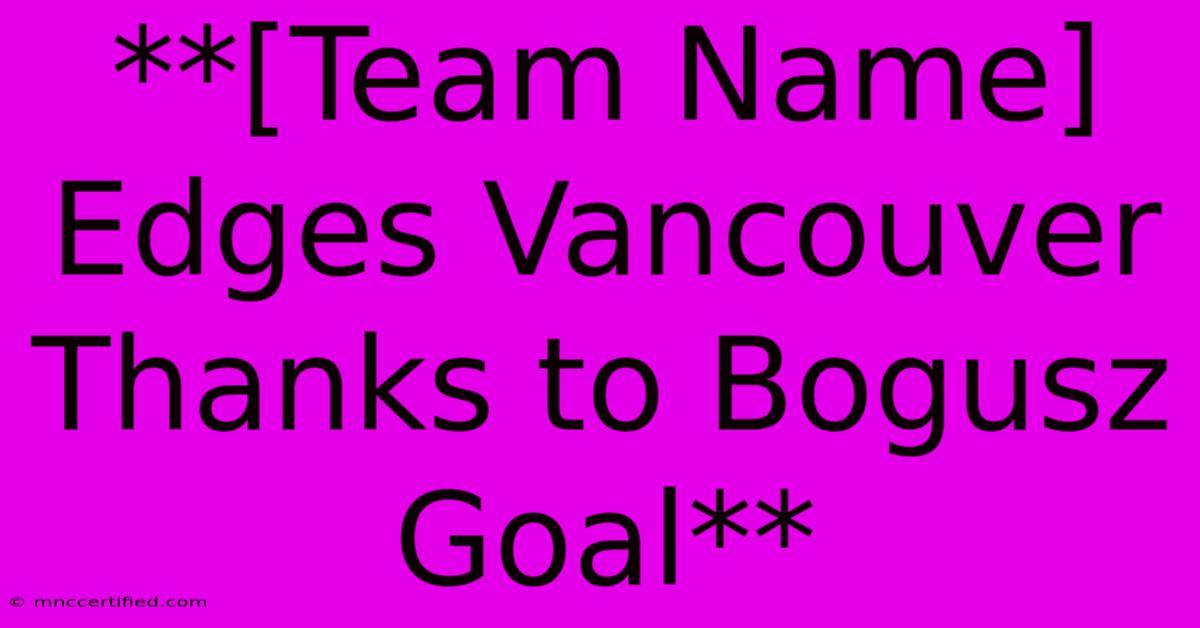 **[Team Name] Edges Vancouver Thanks To Bogusz Goal**