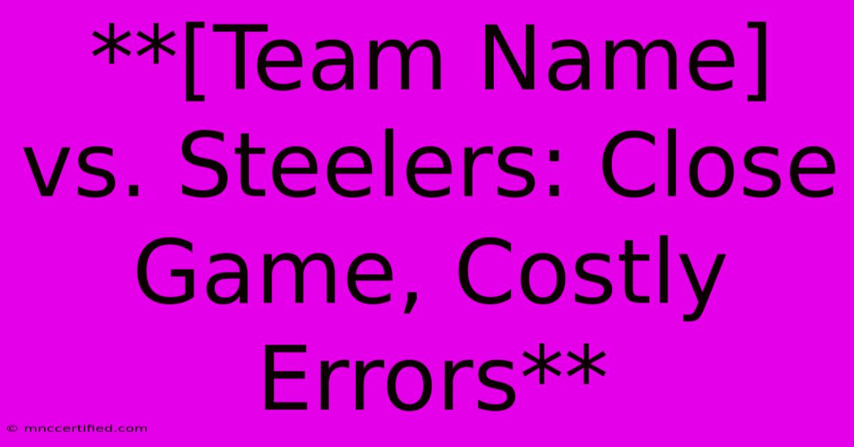 **[Team Name] Vs. Steelers: Close Game, Costly Errors** 