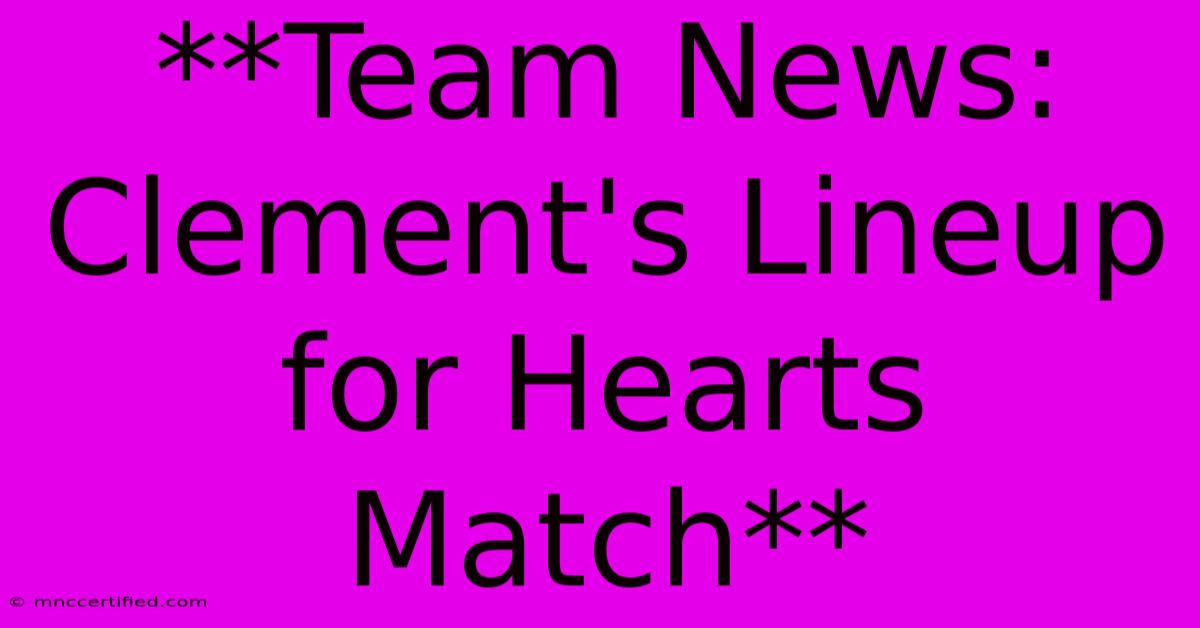 **Team News: Clement's Lineup For Hearts Match**