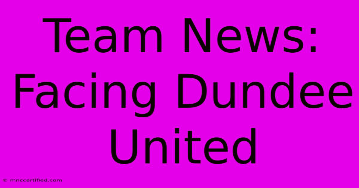 Team News: Facing Dundee United