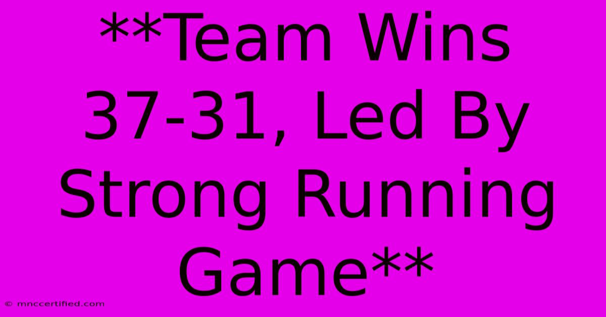 **Team Wins 37-31, Led By Strong Running Game**