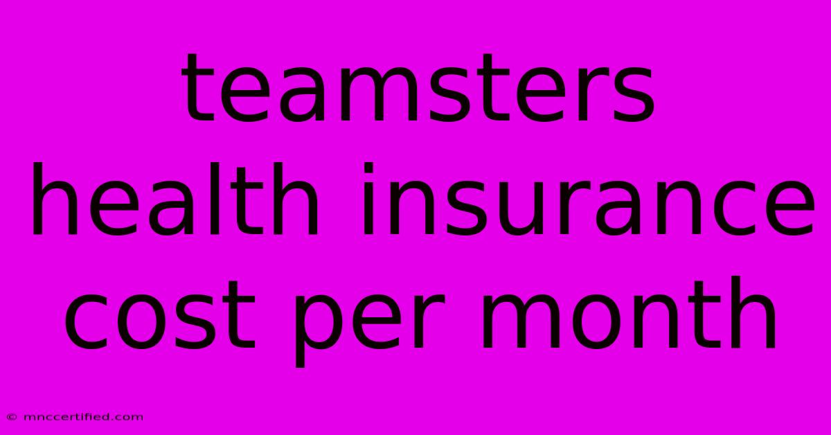 Teamsters Health Insurance Cost Per Month