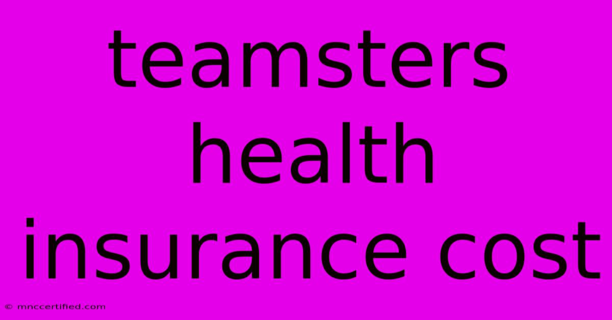 Teamsters Health Insurance Cost