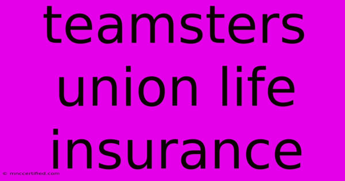 Teamsters Union Life Insurance