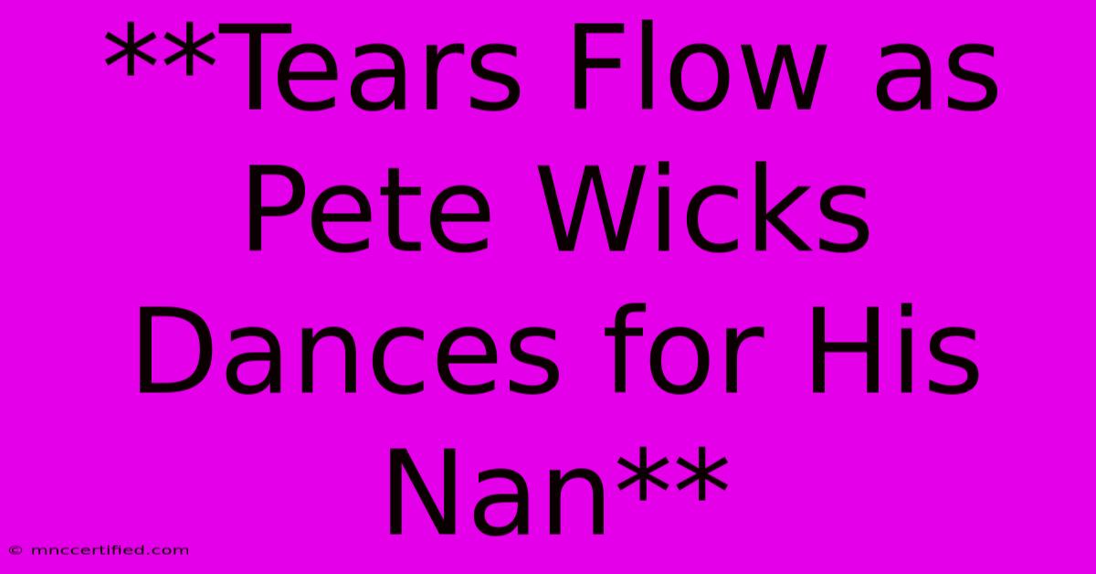 **Tears Flow As Pete Wicks Dances For His Nan**