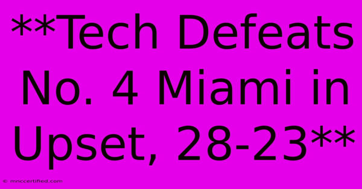 **Tech Defeats No. 4 Miami In Upset, 28-23** 