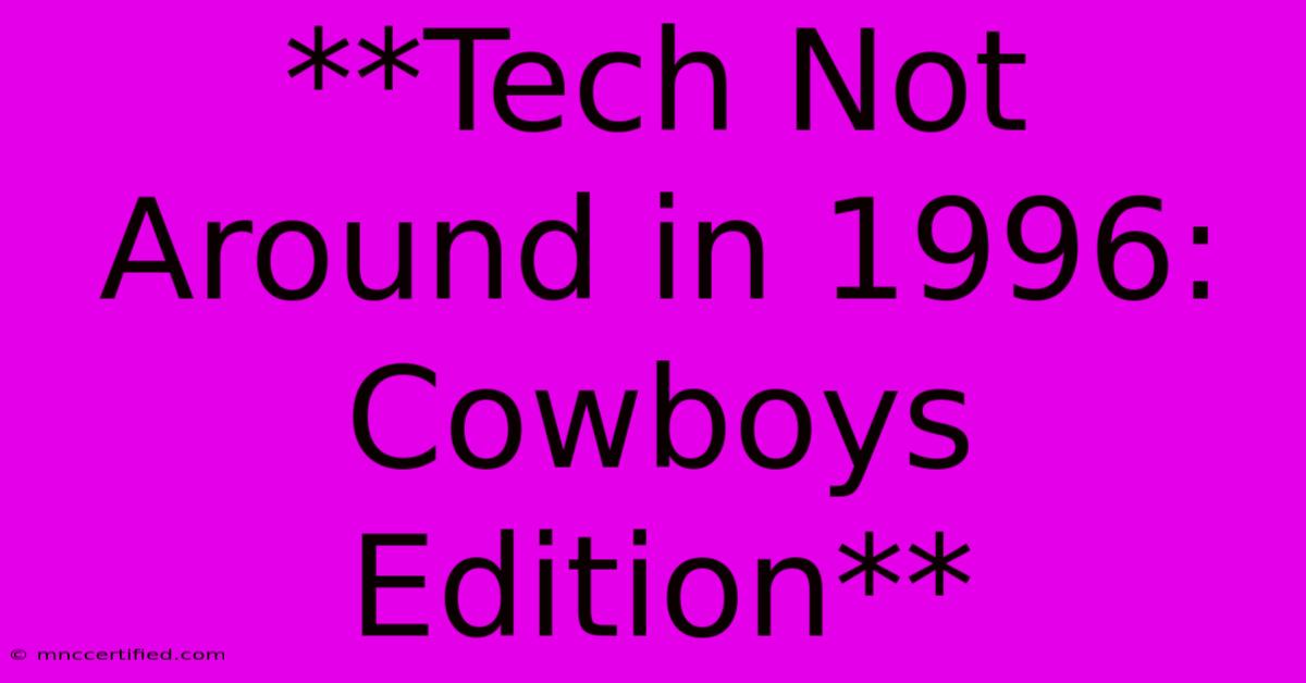 **Tech Not Around In 1996: Cowboys Edition**