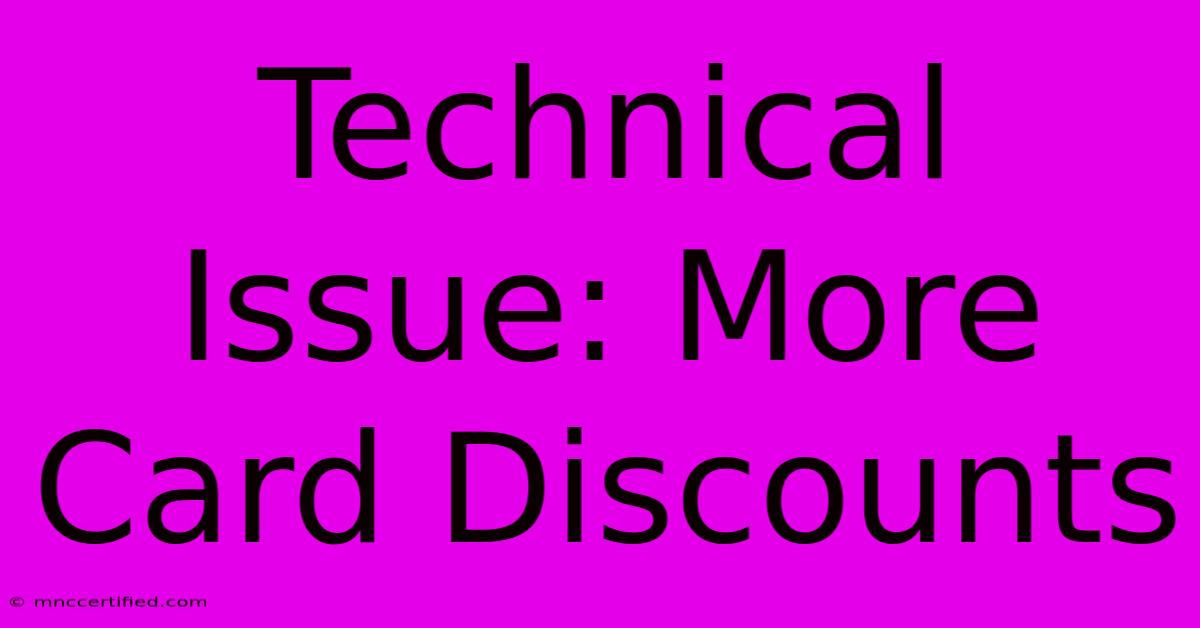 Technical Issue: More Card Discounts