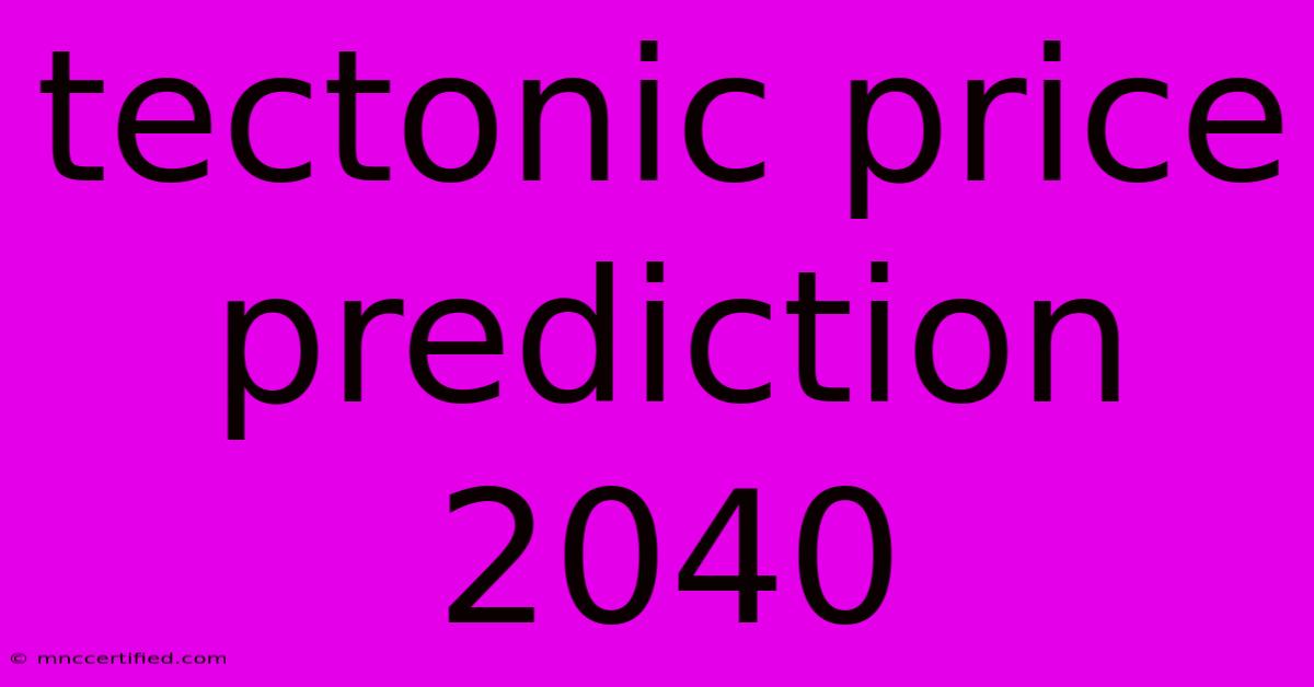 Tectonic Price Prediction 2040