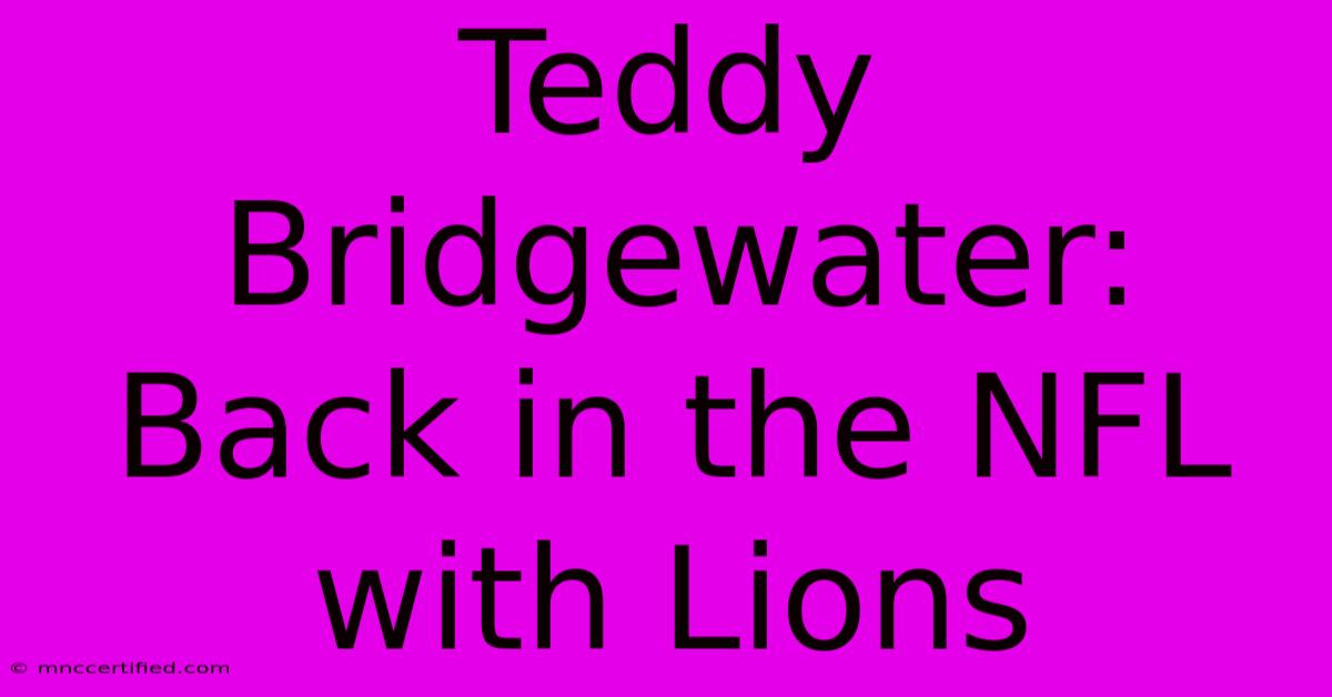 Teddy Bridgewater: Back In The NFL With Lions