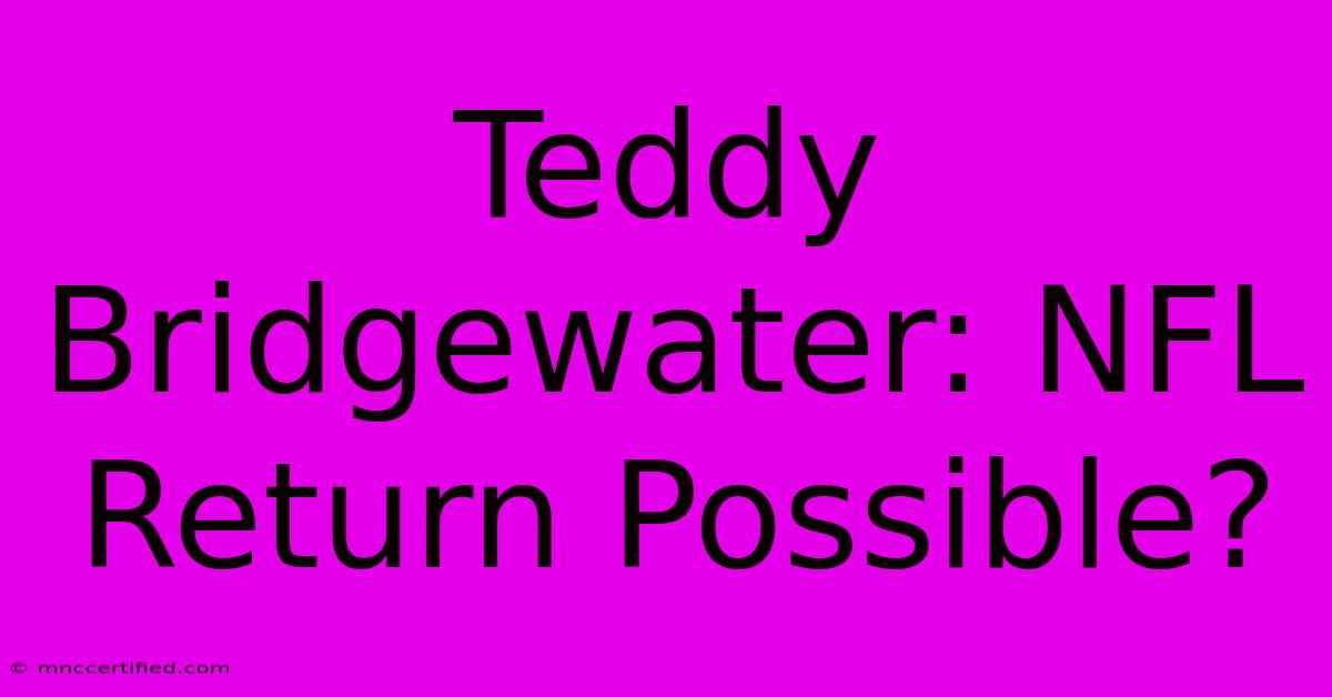 Teddy Bridgewater: NFL Return Possible?