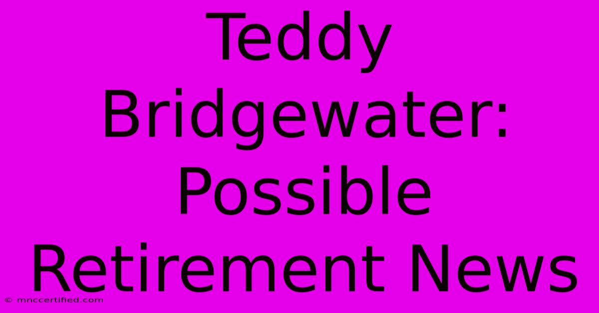 Teddy Bridgewater: Possible Retirement News