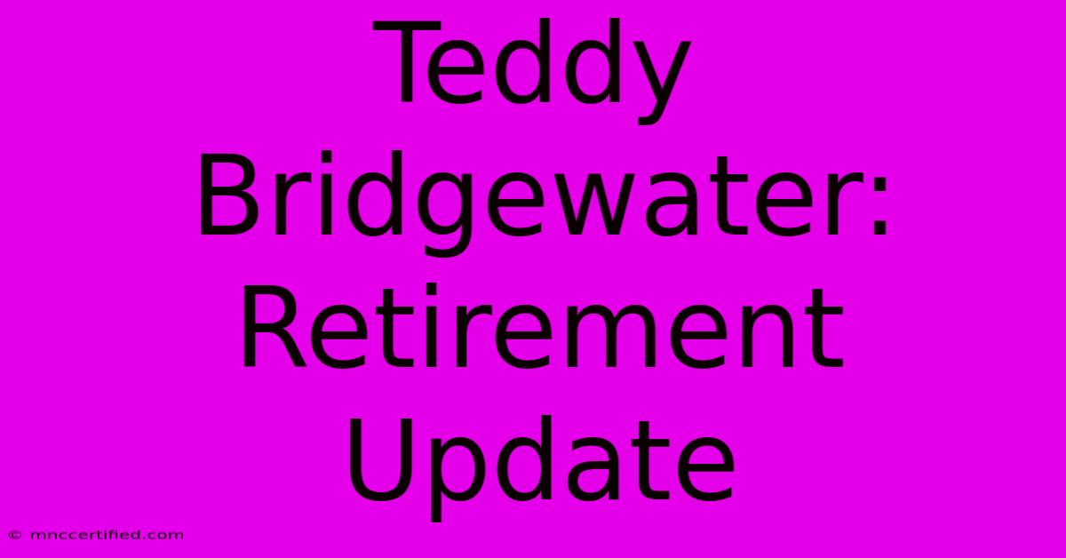 Teddy Bridgewater: Retirement Update