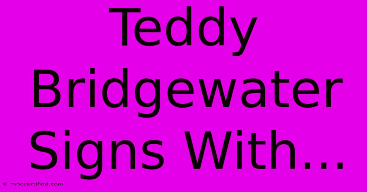 Teddy Bridgewater Signs With...