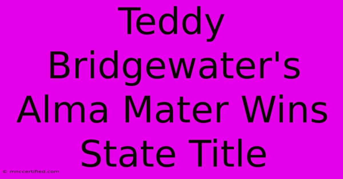 Teddy Bridgewater's Alma Mater Wins State Title