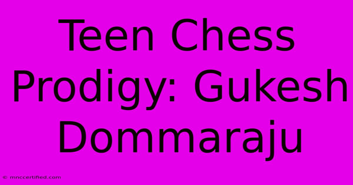 Teen Chess Prodigy: Gukesh Dommaraju