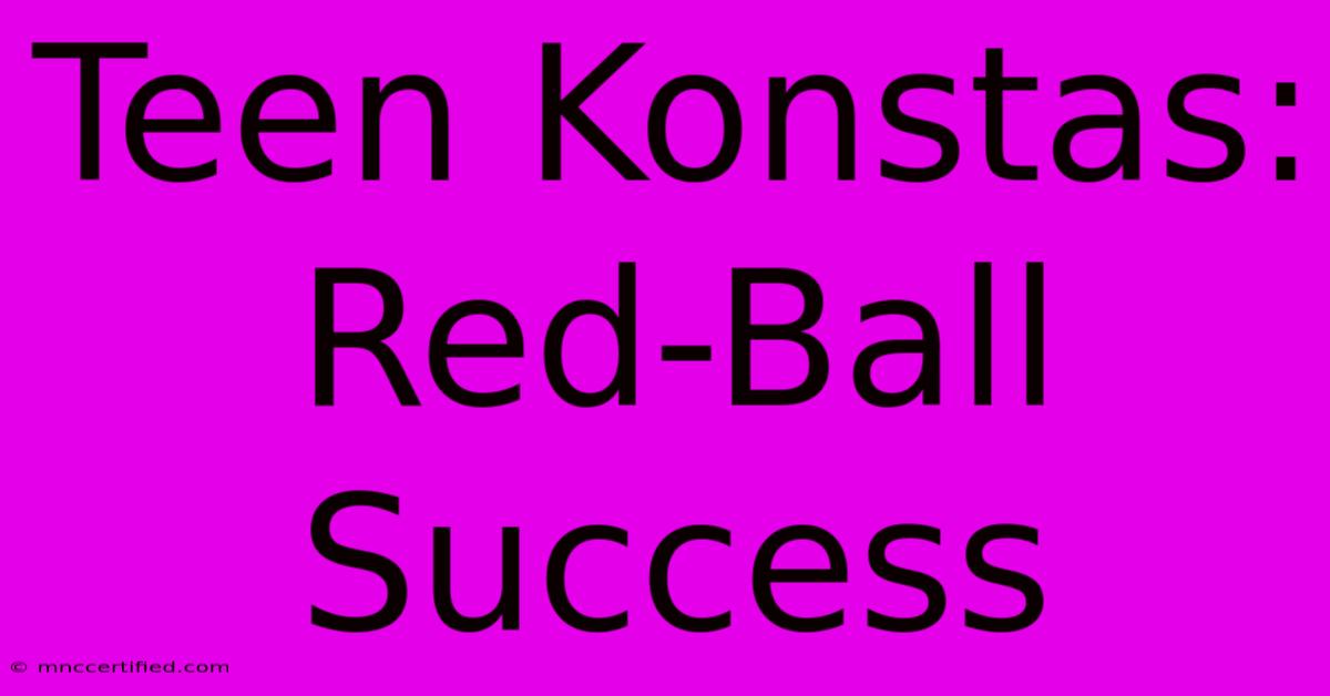 Teen Konstas: Red-Ball Success