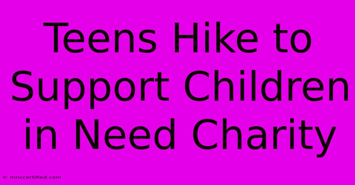 Teens Hike To Support Children In Need Charity