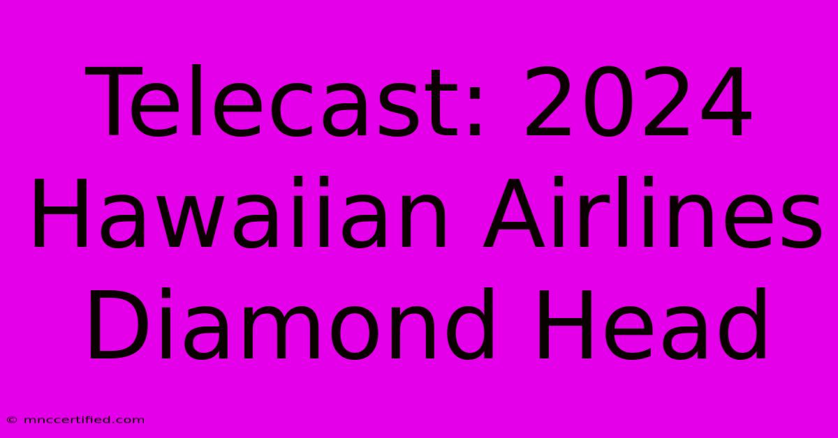 Telecast: 2024 Hawaiian Airlines Diamond Head