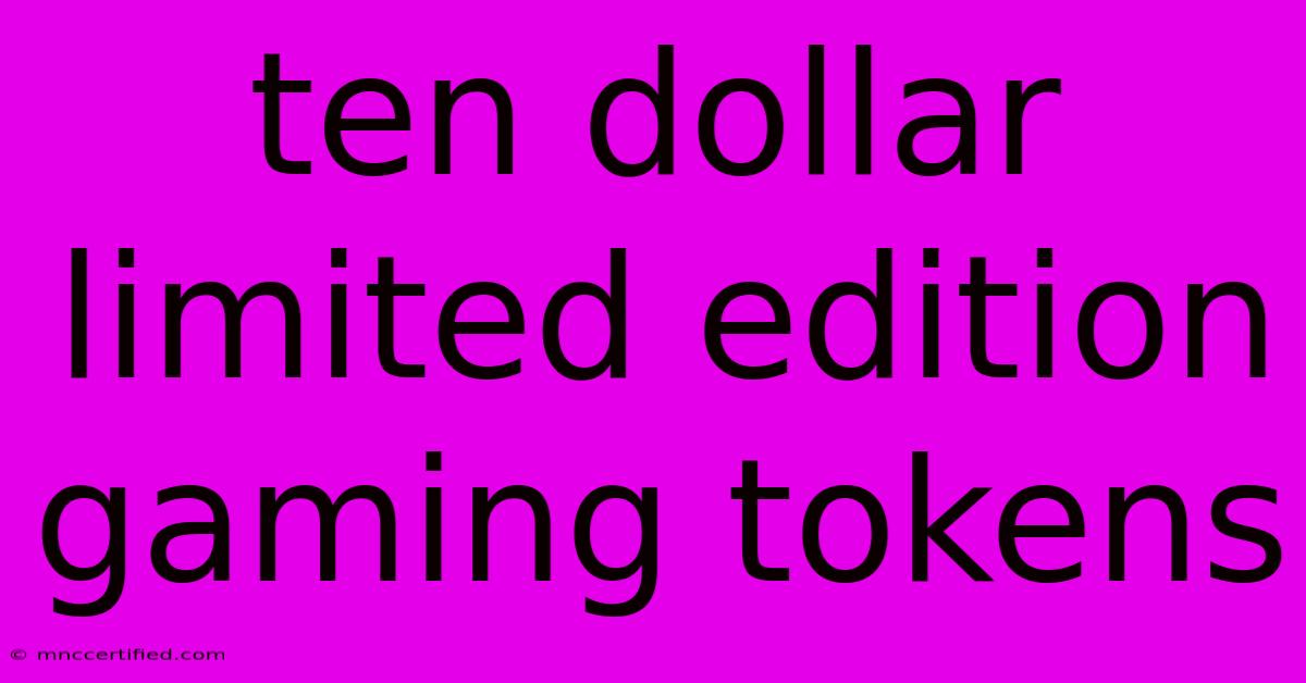 Ten Dollar Limited Edition Gaming Tokens