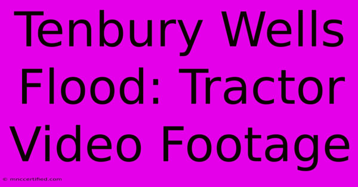 Tenbury Wells Flood: Tractor Video Footage